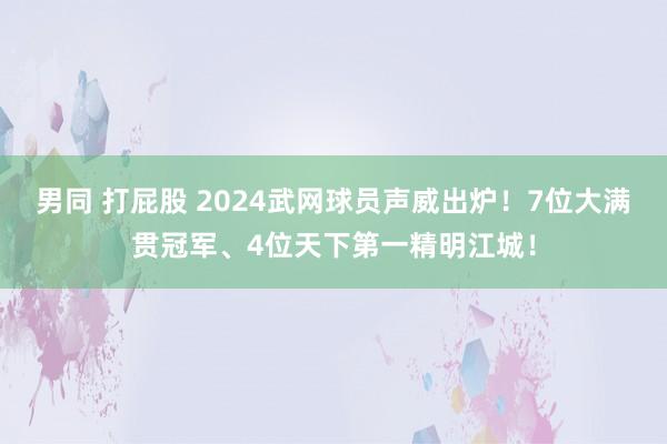 男同 打屁股 2024武网球员声威出炉！7位大满贯冠军、4位天下第一精明江城！