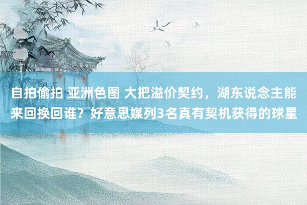 自拍偷拍 亚洲色图 大把溢价契约，湖东说念主能来回换回谁？好意思媒列3名真有契机获得的球星