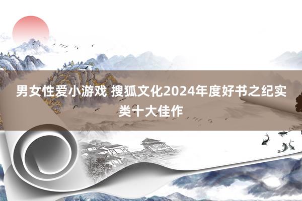 男女性爱小游戏 搜狐文化2024年度好书之纪实类十大佳作