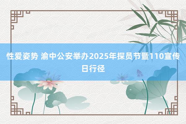 性爱姿势 渝中公安举办2025年探员节暨110宣传日行径